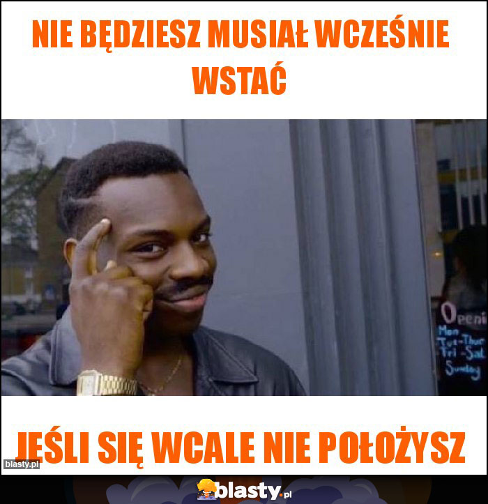 Nie będziesz musiał wcześnie wstać Nie będziesz musiał wcześnie wstać