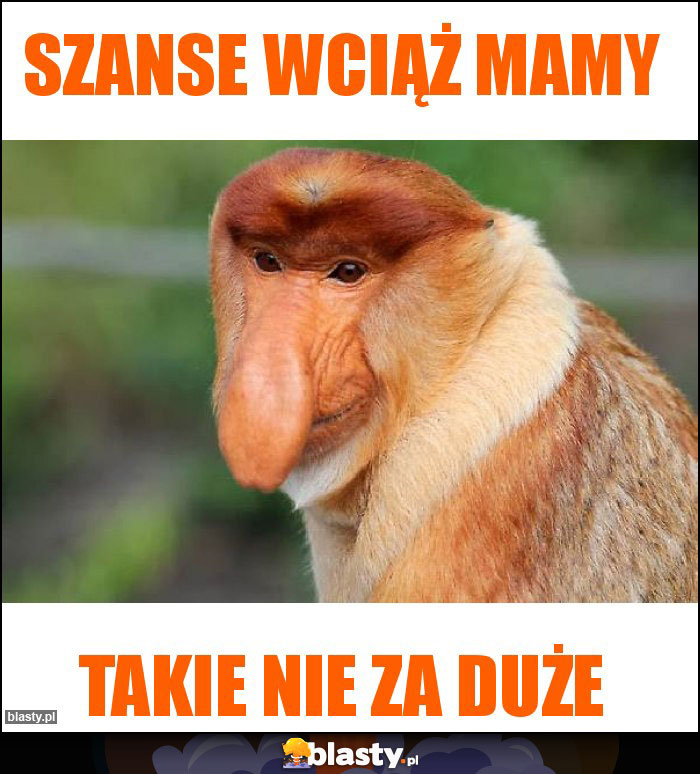 Szanse wciąż mamy Szanse wciąż mamy