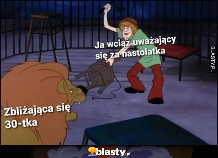 Zbliżająca się 30tka vs ja wciąż uważający się za nastolatka Scooby Doo