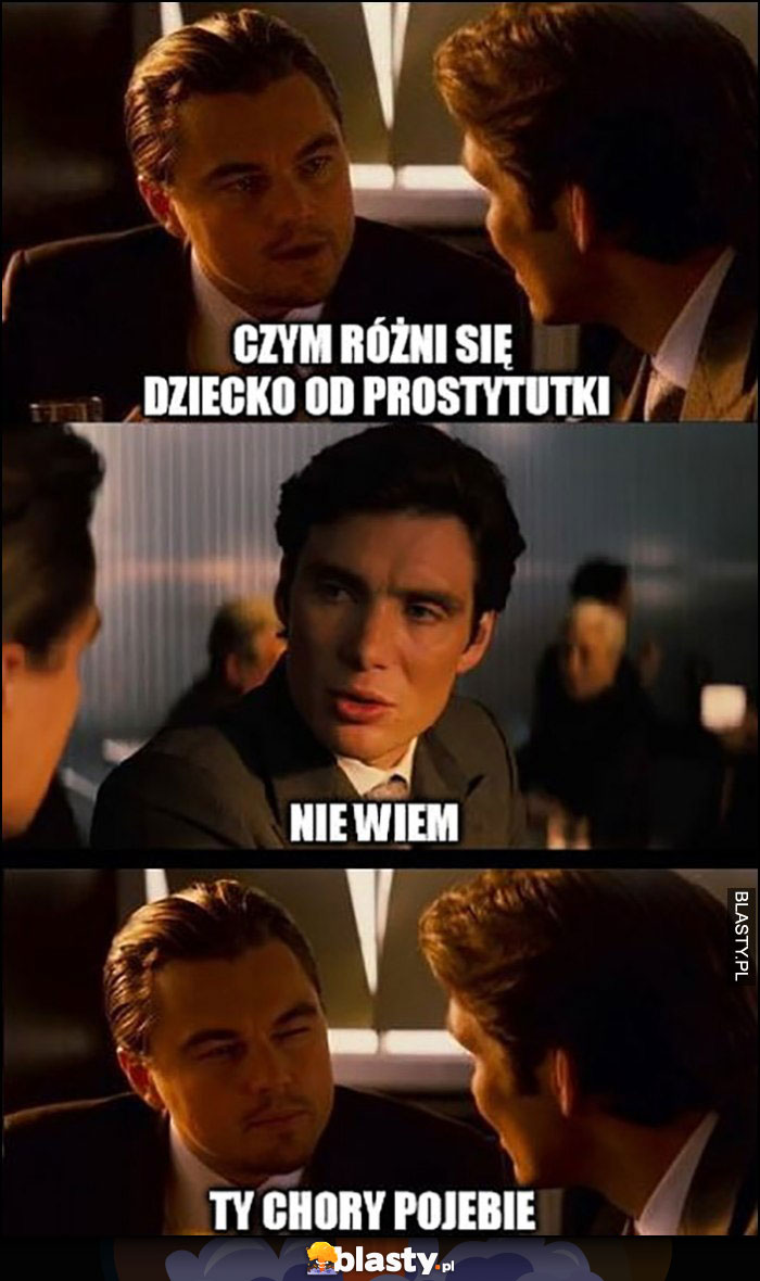 Czym różni się dziecko od prostytutki, nie wiem, ty chory powaleńcu Leonardo Dicaprio