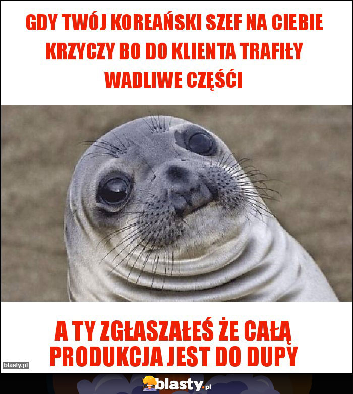 GDY TWÓJ KOREAŃSKI SZEF NA CIEBIE KRZYCZY BO DO KLIENTA TRAFIŁY WADLIWE CZĘŚĆI GDY TWÓJ KOREAŃSKI SZEF NA CIEBIE KRZYCZY BO DO KLIENTA TRAFIŁY WADLIWE CZĘŚĆI