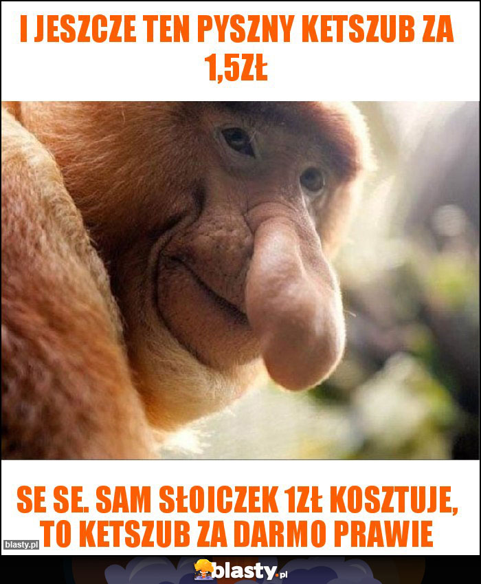 I jeszcze ten pyszny ketszub za 1,5zł I jeszcze ten pyszny ketszub za 1,5zł