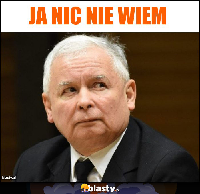 Ja nic nie wiem Ja nic nie wiem
