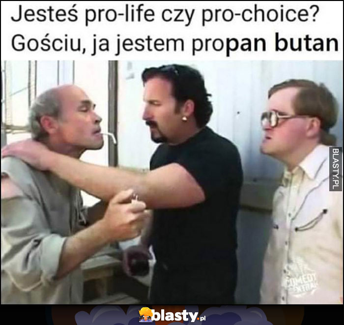 Jesteś pro-life czy pro-choice? Gościu ja jestem propan butan chłopaki z baraków