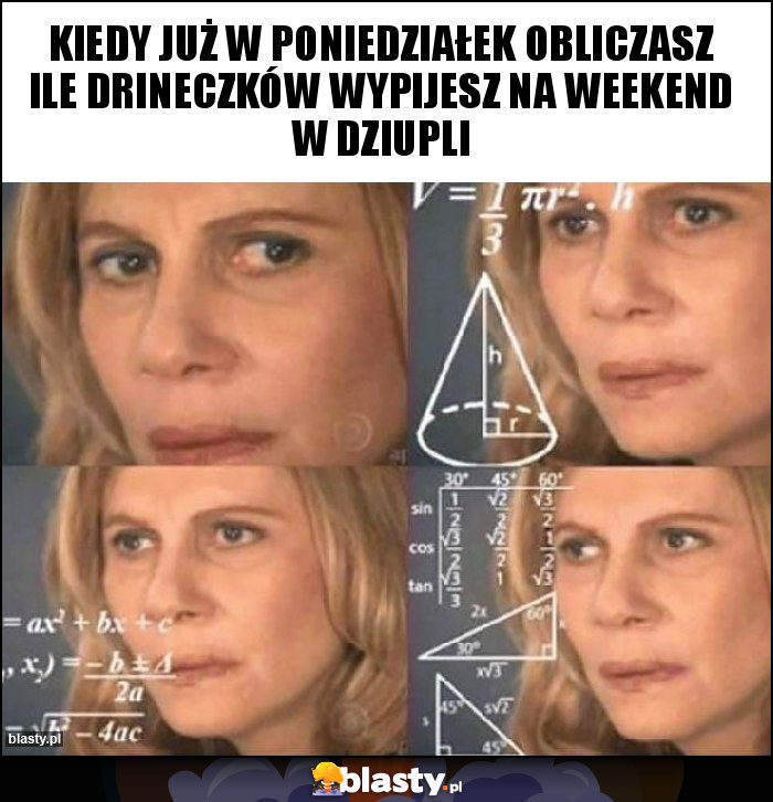 Kiedy już w poniedziałek obliczasz ile drineczków wypijesz na weekend w Dziupli Kiedy już w poniedziałek obliczasz ile drineczków wypijesz na weekend w Dziupli