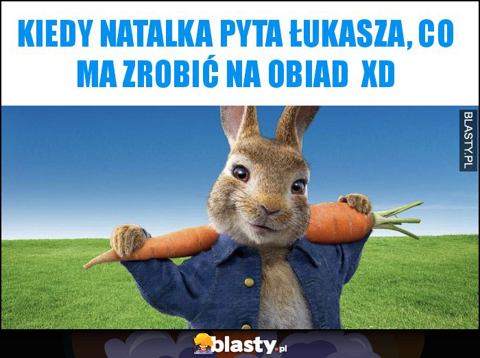 Kiedy Natalka pyta Łukasza, co ma zrobić na obiad XD Kiedy Natalka pyta Łukasza, co ma zrobić na obiad XD