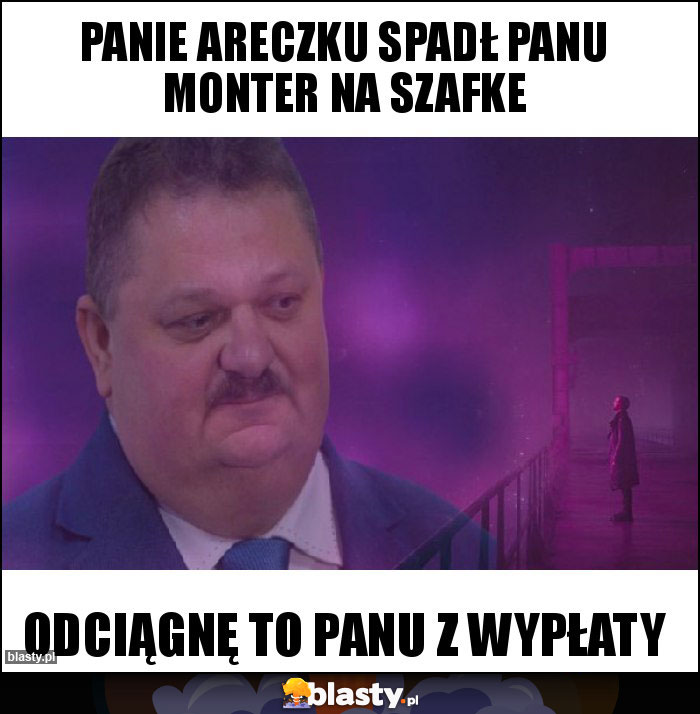 Panie areczku spadł panu monter na szafke Panie areczku spadł panu monter na szafke