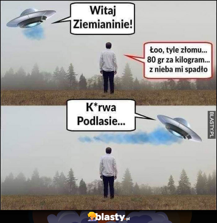 Ufo witaj ziemianinie, łoo tyle złomu mi z nieba spadło, odlatują kurna to Podlasie