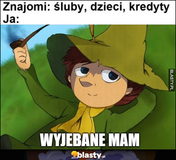 Znajomi: śluby, dzieci, kredyty, ja: włóczykij mam wywalone