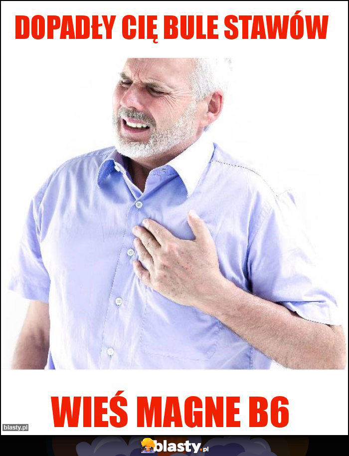 Dopadły cię bule stawów Dopadły cię bule stawów
