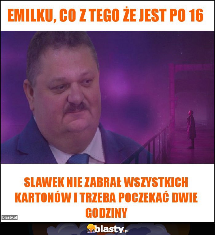 Emilku, co z tego że jest po 16 Emilku, co z tego że jest po 16