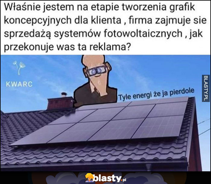 Jak was przekonuje ta reklama fotowoltaiki? Tyle energii że ja pierdzielę