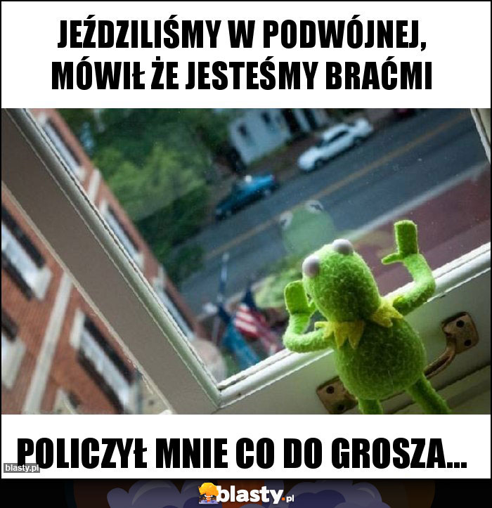 Jeździliśmy w podwójnej, mówił że jesteśmy braćmi Jeździliśmy w podwójnej, mówił że jesteśmy braćmi