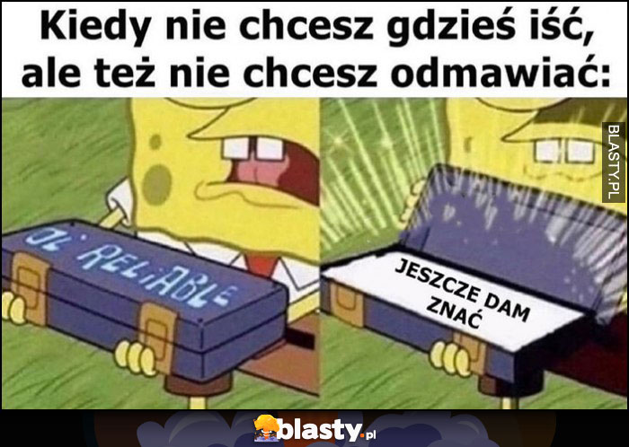 Kiedy nie chcesz gdzieś iść, ale też nie chcesz odmawiać 