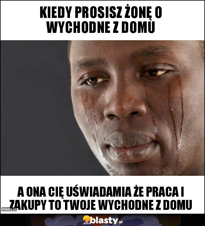 Kiedy prosisz żonę o wychodne z domu