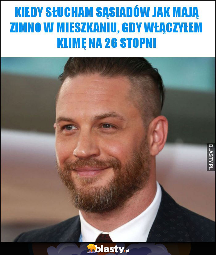 Kiedy słucham sąsiadów jak mają zimno w mieszkaniu, gdy włączyłem klimę na 26 stopni Kiedy słucham sąsiadów jak mają zimno w mieszkaniu, gdy włączyłem klimę na 26 stopni