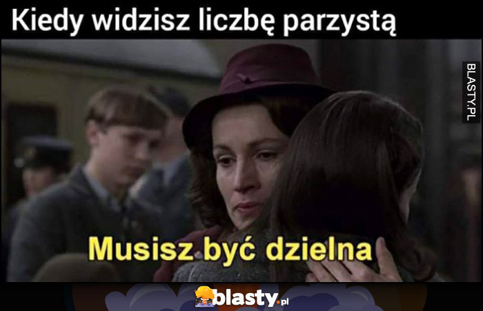 Kiedy widzisz liczbę parzystą: musisz być dzielna dosłownie