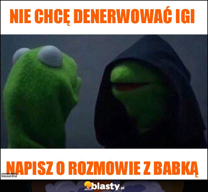 Nie chcę denerwować Igi Nie chcę denerwować Igi
