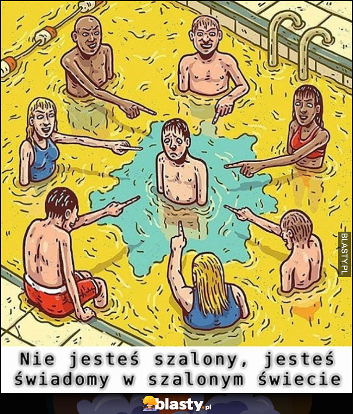 Nie jesteś szalony, jesteś świadomy w szalonym świecie