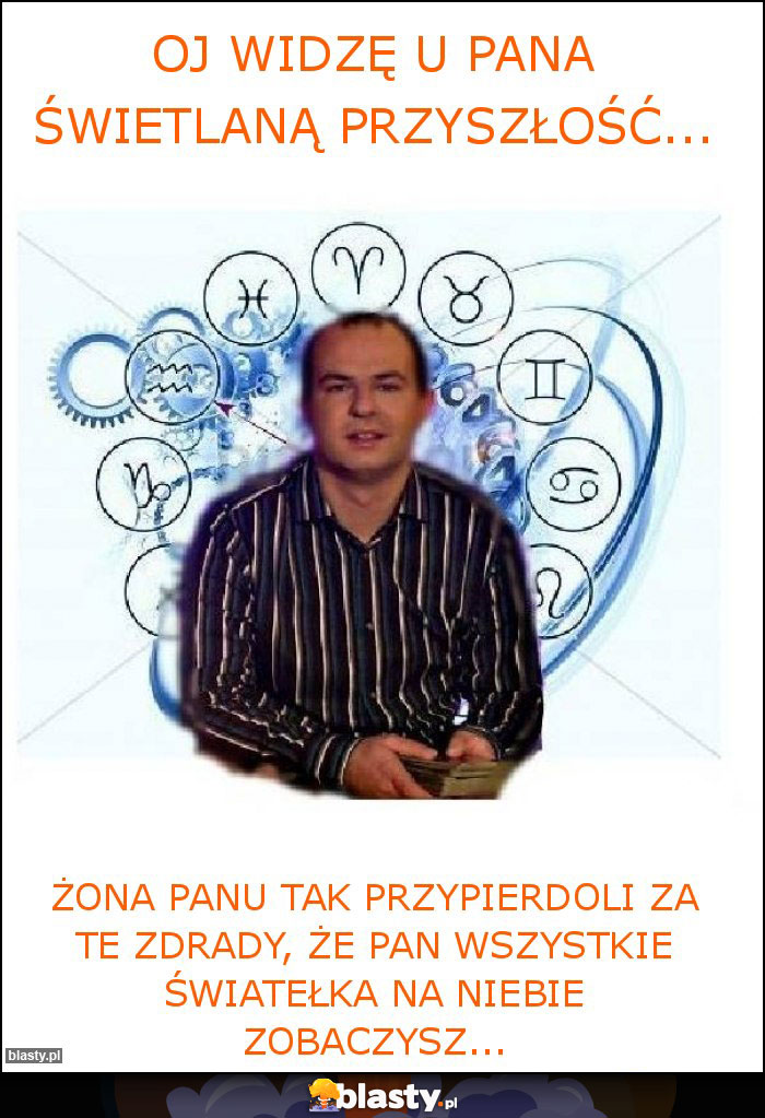 Oj widzę u pana świetlaną przyszłość...