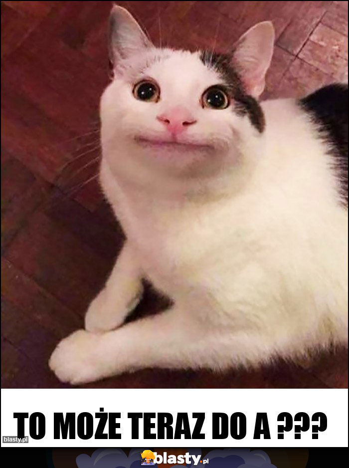 To może teraz do A ??? To może teraz do A ???