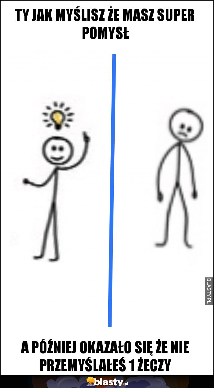 Ty jak myślisz że masz super pomysł