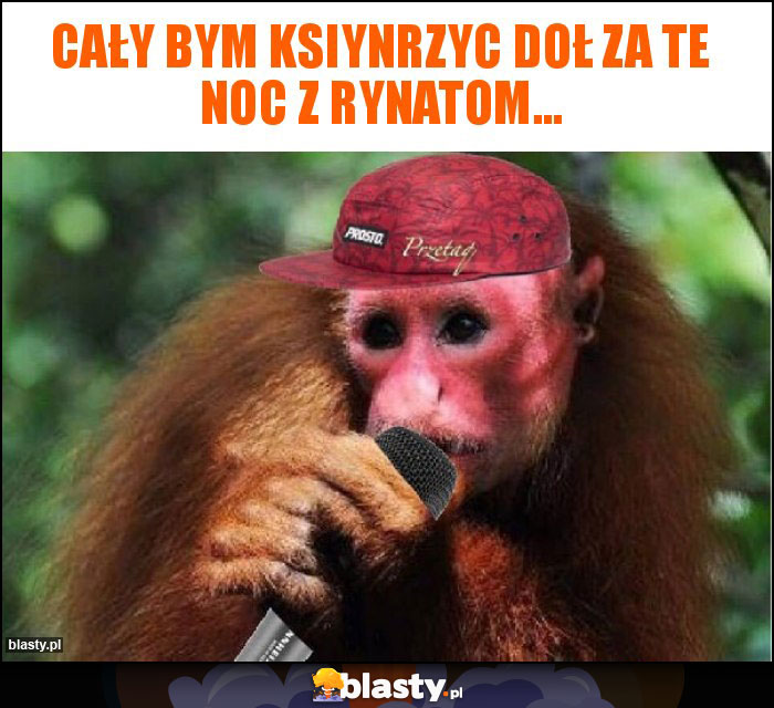 Cały bym ksiynrzyc doł za te noc z Rynatom... Cały bym ksiynrzyc doł za te noc z Rynatom...