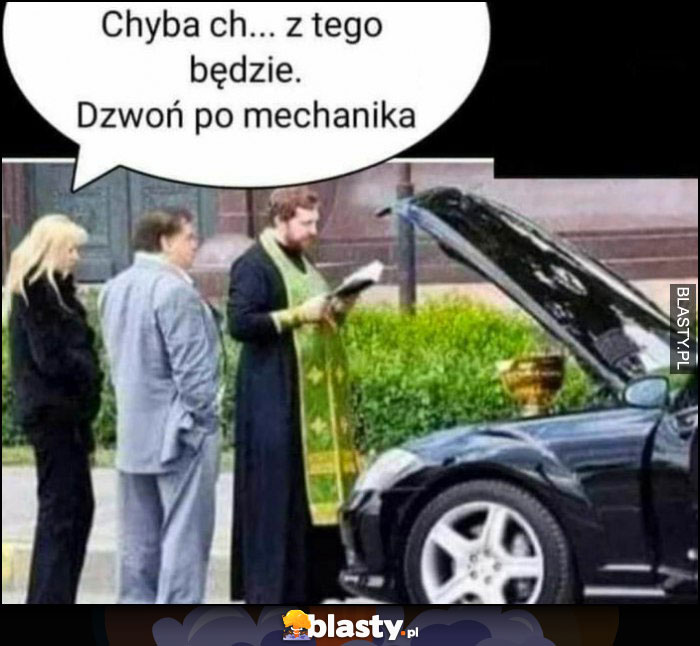 Chyba nic z tego nie będzie, dzwoń po mechanika, ksiądz błogosławi zepsute auto samochód