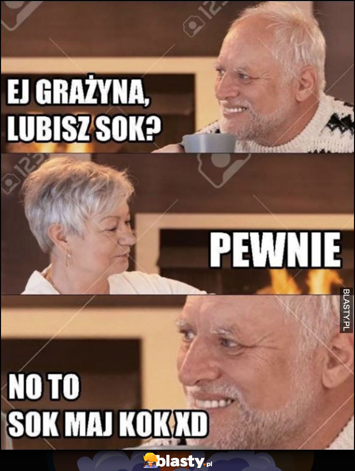 Ej Grażyna lubisz sok? Pewnie, no to sok maj kok dziwny Pan ze stocku