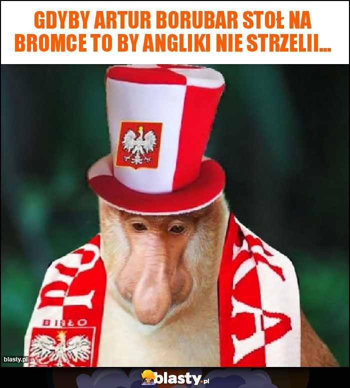 Gdyby Artur Borubar stoł na bromce to by angliki nie strzelii... Gdyby Artur Borubar stoł na bromce to by angliki nie strzelii...