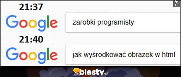 Google: zarobki programisty, chwilę później jak wyśrodkować obrazek w html