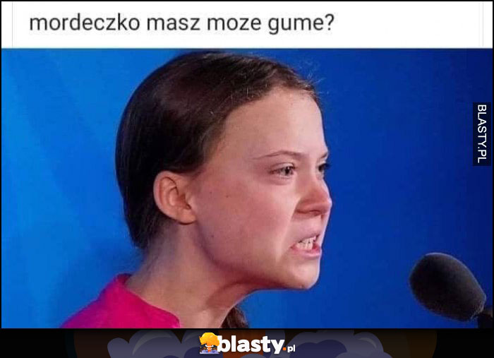 Greta Thunberg mordeczko masz może gumę? szczękościsk