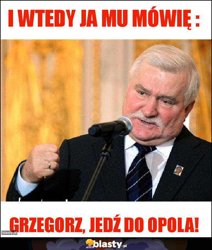 I wtedy ja mu mówię : I wtedy ja mu mówię :