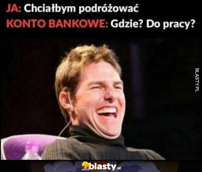 Ja: chciałbym podróżować, konto bankowe: gdzie? do pracy?