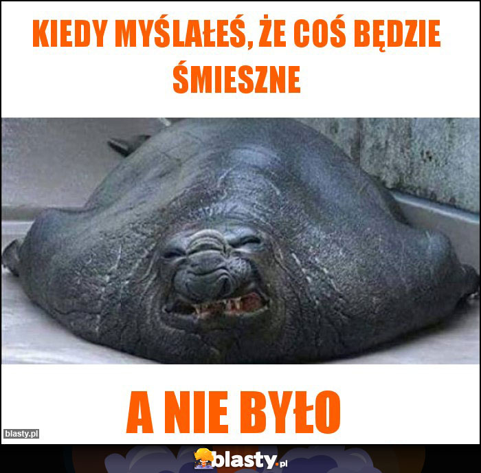 Kiedy myślałeś, że coś będzie śmieszne Kiedy myślałeś, że coś będzie śmieszne