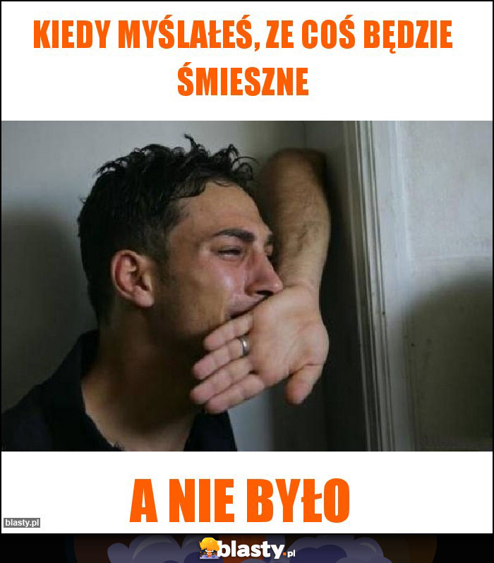 Kiedy myślałeś, ze coś będzie śmieszne Kiedy myślałeś, ze coś będzie śmieszne