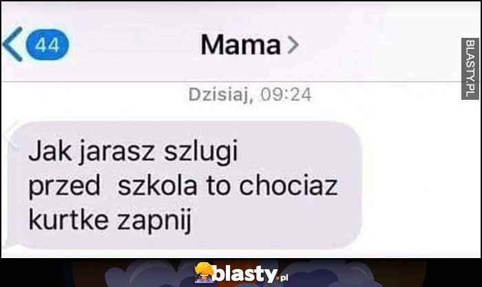 Mama sms: jak jarasz szlugi przed szkołą to chociaż kurtkę zapnij