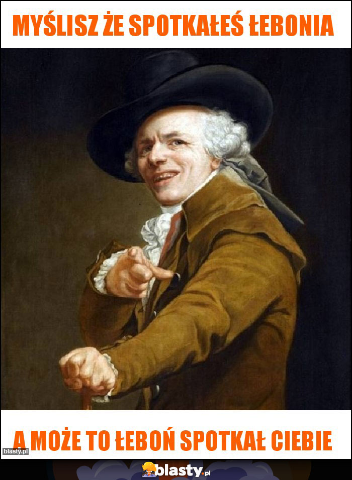 Myślisz że spotkałeś łebonia Myślisz że spotkałeś łebonia