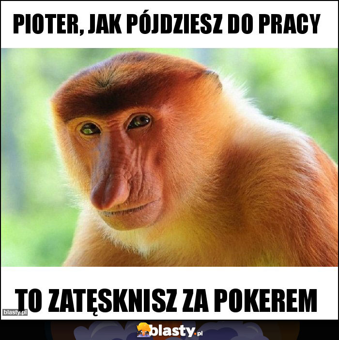 Pioter, jak pójdziesz do pracy Pioter, jak pójdziesz do pracy