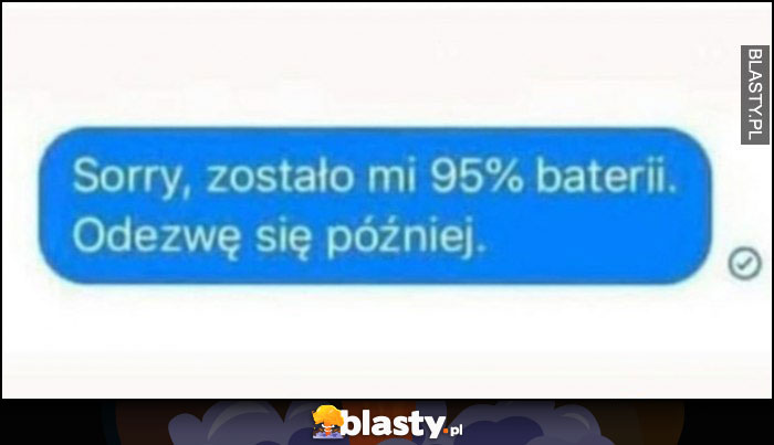 Sorry zostało mi 95% baterii, odezwę się później messenger