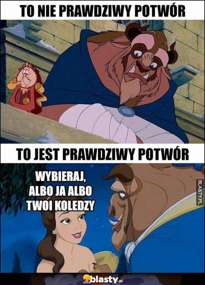 To nie prawdziwy potwór, to jest prawdziwy: wybieraj albo ja albo twoi koledzy piękna i bestia