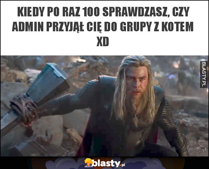 Kiedy po raz 100 sprawdzasz, czy admin przyjął cię do grupy z kotem XD Kiedy po raz 100 sprawdzasz, czy admin przyjął cię do grupy z kotem XD