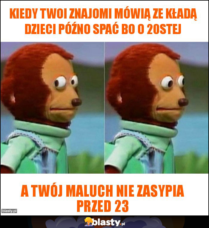 Kiedy Twoi znajomi mówią ze kładą dzieci późno spać bo o 20stej Kiedy Twoi znajomi mówią ze kładą dzieci późno spać bo o 20stej