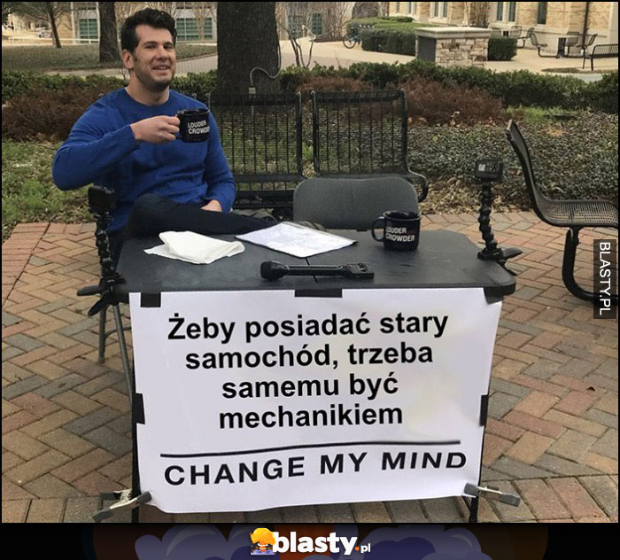 Żeby posiadać stary samochód trzeba samemu być mechanikiem change my mind