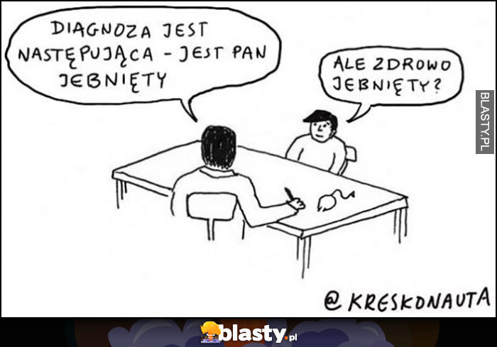 Diagnoza jest następująca: jest pan jebnięty, ale zdrowo jebnięty? Lekarz pacjent kreskonauta