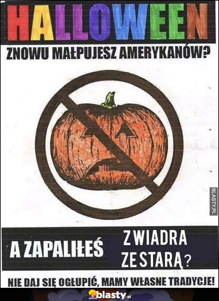 Halloween znowu małpujesz amerykanów a zapaliłeś z wiadra ze starą? Nie daj się ogłupić, mamy własne tradycje