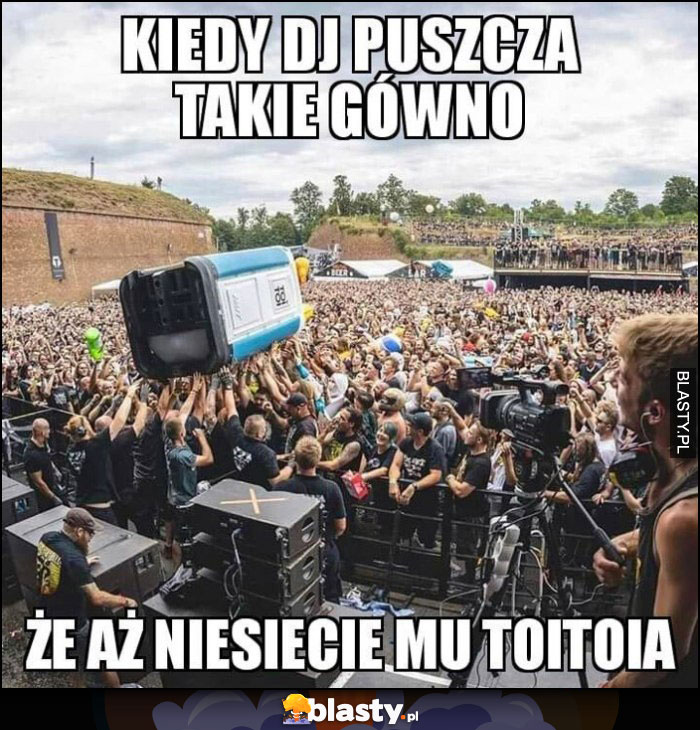 Kiedy DJ puszcza takie gówno, że aż niesiecie mu toitoia