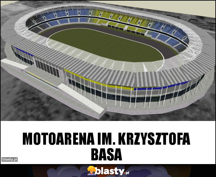 MOTOARENA IM. KRZYSZTOFA BASA MOTOARENA IM. KRZYSZTOFA BASA