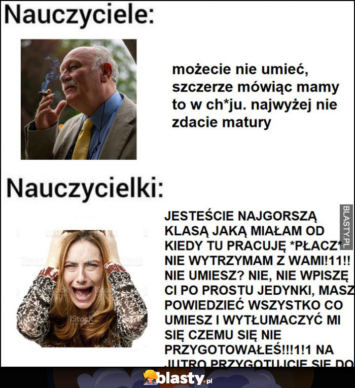 Nauczyciele najwyżej nie zdacie matury vs nauczycielki jesteście najgorszą klasą jaką miałam płacze