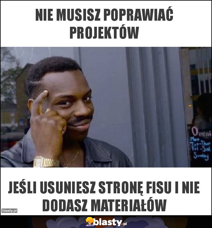 Nie musisz poprawiać projektów Nie musisz poprawiać projektów